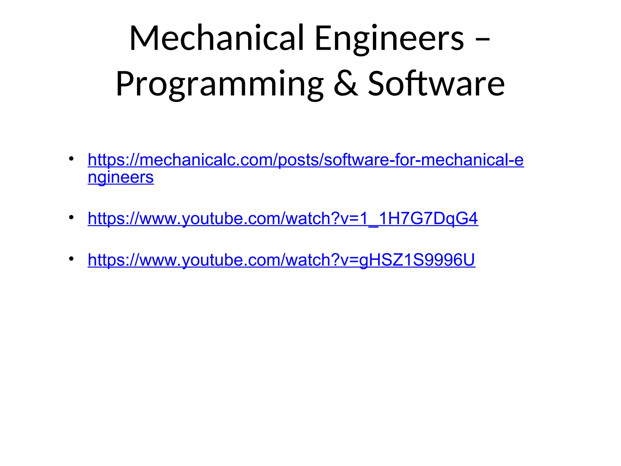 Mechanical Engineers –
Programming & Software
• https://mechanicalc.com/posts/software-for-mechanical-e
ngineers
• https://www.youtube.com/watch?v=1_1H7G7DqG4
• https://www.youtube.com/watch?v=gHSZ1S9996U
 