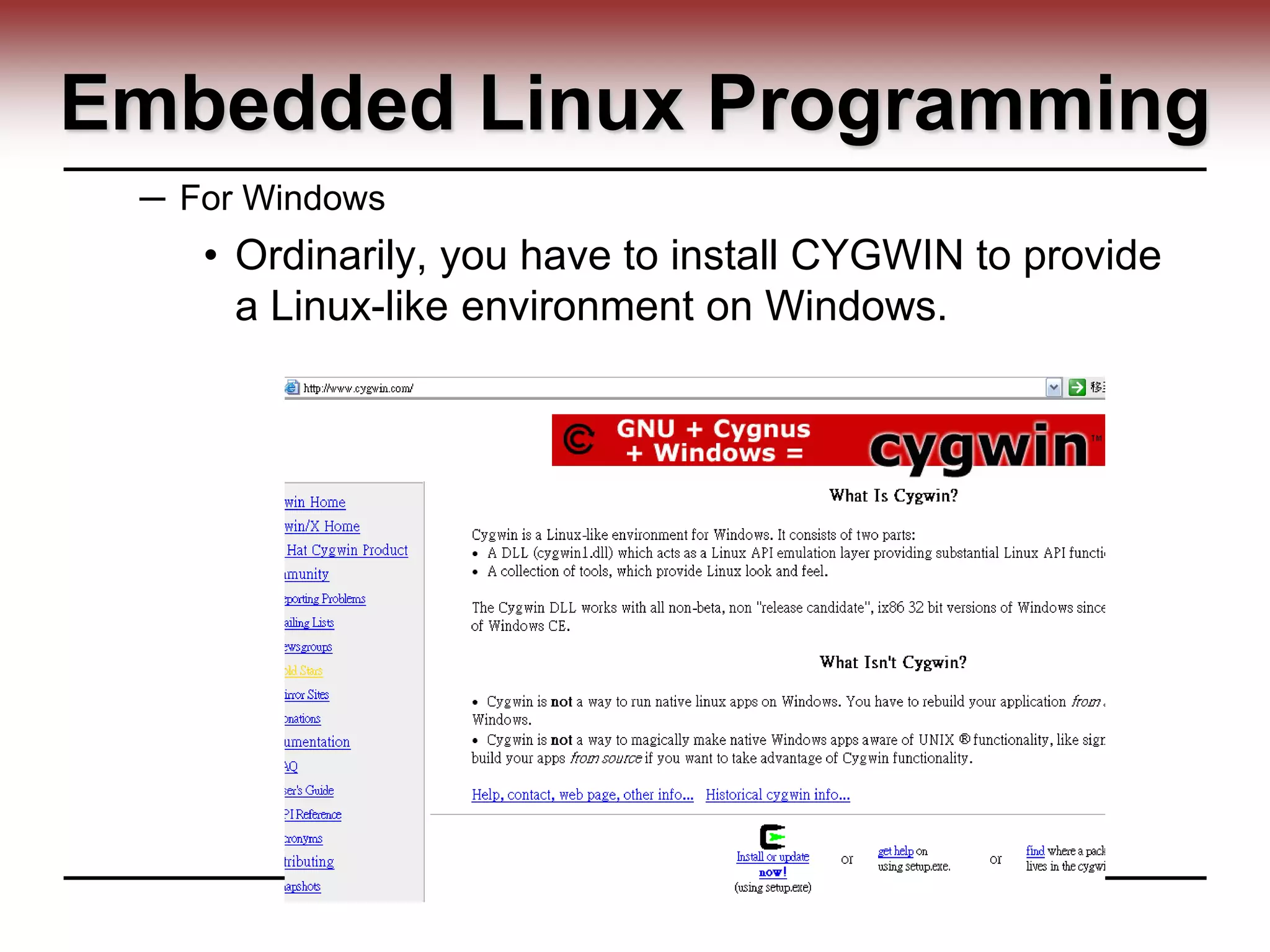 Embedded Linux Programming
─ For Windows
• Ordinarily, you have to install CYGWIN to provide
a Linux-like environment on Windows.
 