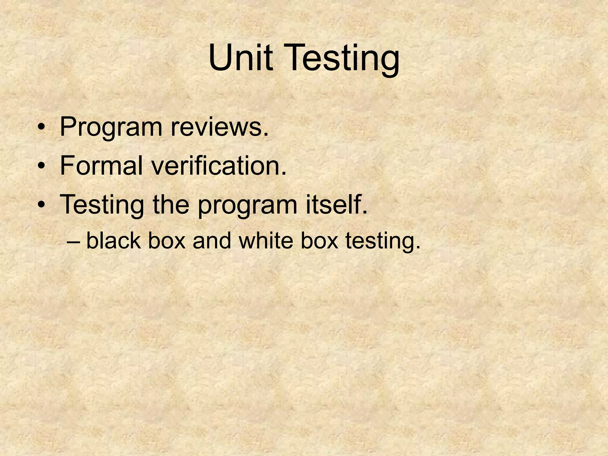 Unit Testing • Program reviews. • Formal verification. • Testing the program itself. – black box and white box testing. 