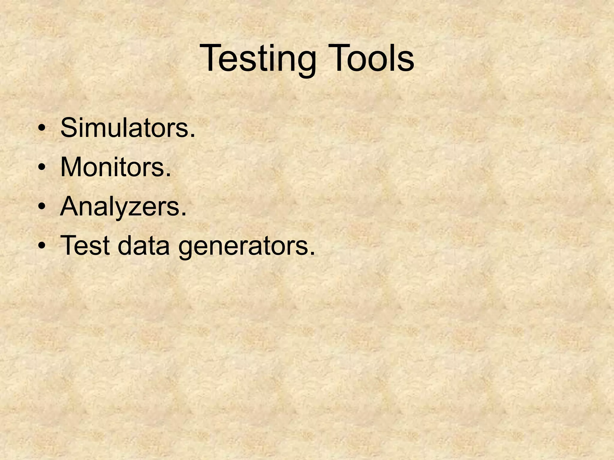 Testing Tools • Simulators. • Monitors. • Analyzers. • Test data generators. 