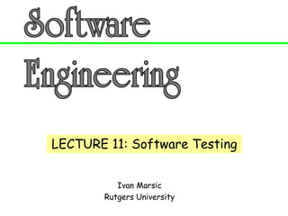 Ivan Marsic
Rutgers University
LECTURE 11: Software Testing
 