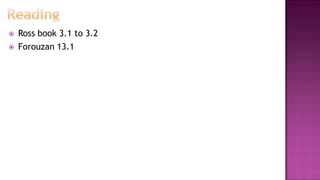  Ross book 3.1 to 3.2
 Forouzan 13.1
 