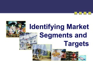 Identifying Market
Segments and
Targets
 