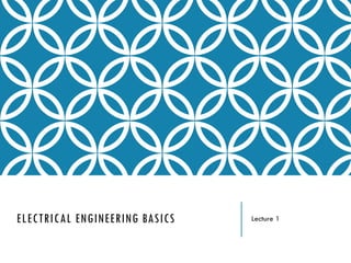 Lecture 1ELECTRICAL ENGINEERING BASICS
 