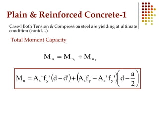 Plain & Reinforced Concrete-1
Case-I Both Tension & Compression steel are yielding at ultimate
condition (contd…)
Total Moment Capacity
21 nnn MMM 
    






2
a
d'f'AfA'dd'f'AM ysysysn
 