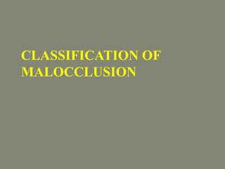 CLASSIFICATION OF
MALOCCLUSION
 