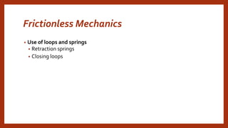 Frictionless Mechanics
• Use of loops and springs
• Retraction springs
• Closing loops
 