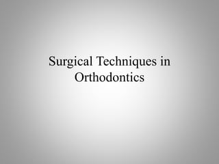 Surgical Techniques in
Orthodontics
 