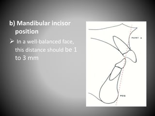 b) Mandibular incisor
position
 In a well-balanced face,
this distance should be 1
to 3 mm
 