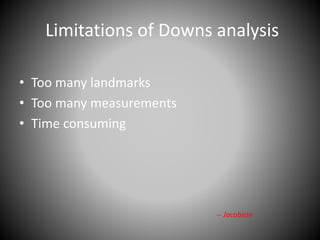 Limitations of Downs analysis
• Too many landmarks
• Too many measurements
• Time consuming
-- Jacobson
 
