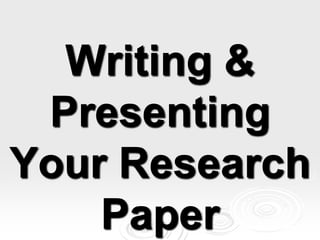 Writing &
Presenting
Your Research
Paper
 