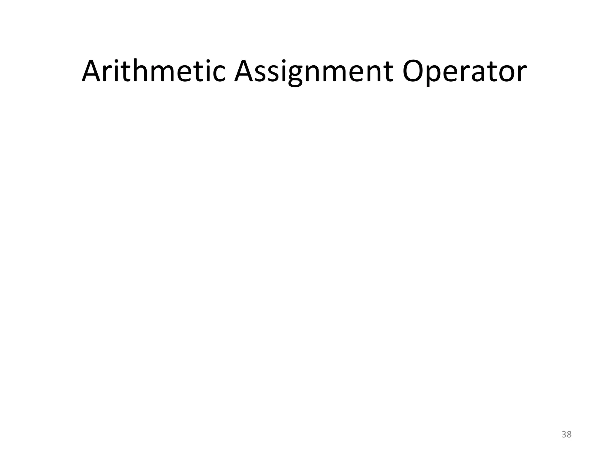 38
Arithmetic Assignment Operator
 