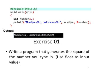 22
Output:
Exercise 01
• Write a program that generates the square of
the number you type in. (Use float as input
value)
 