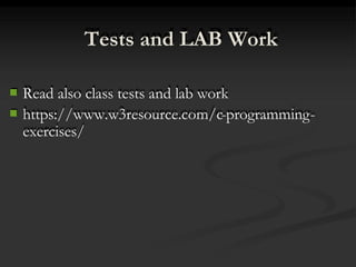 Tests and LAB Work
 Read also class tests and lab work
 https://www.w3resource.com/c-programming-
exercises/
 