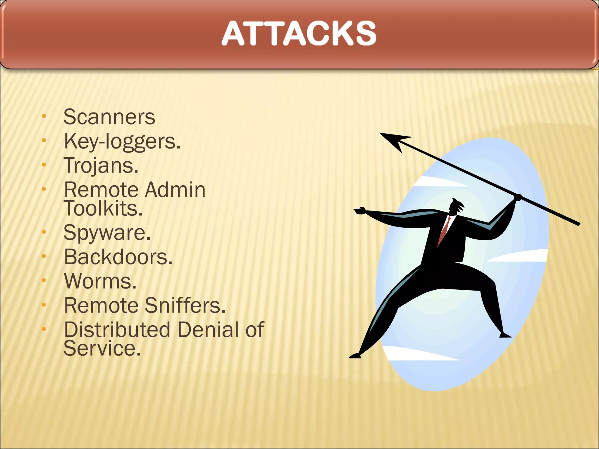 •   Scanners
•   Key-loggers.
•   Trojans.
•   Remote Admin
    Toolkits.
•   Spyware.
•   Backdoors.
•   Worms.
•   Remote Sniffers.
•   Distributed Denial of
    Service.
 