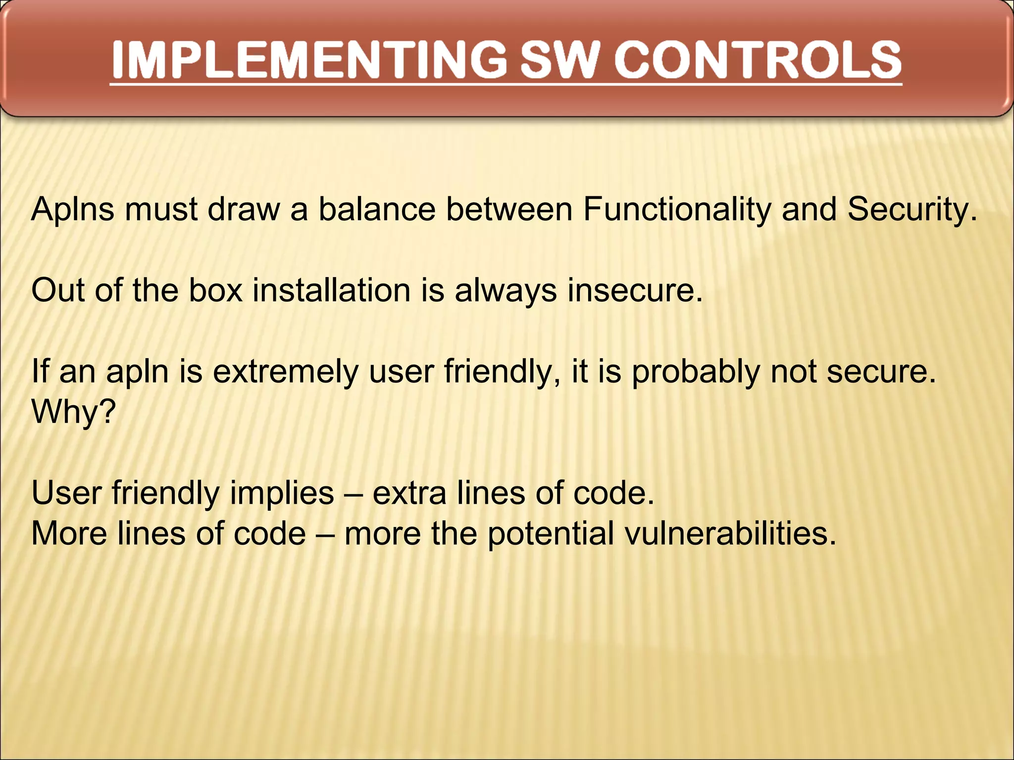 Aplns must draw a balance between Functionality and Security.

Out of the box installation is always insecure.

If an apln is extremely user friendly, it is probably not secure.
Why?

User friendly implies – extra lines of code.
More lines of code – more the potential vulnerabilities.
 