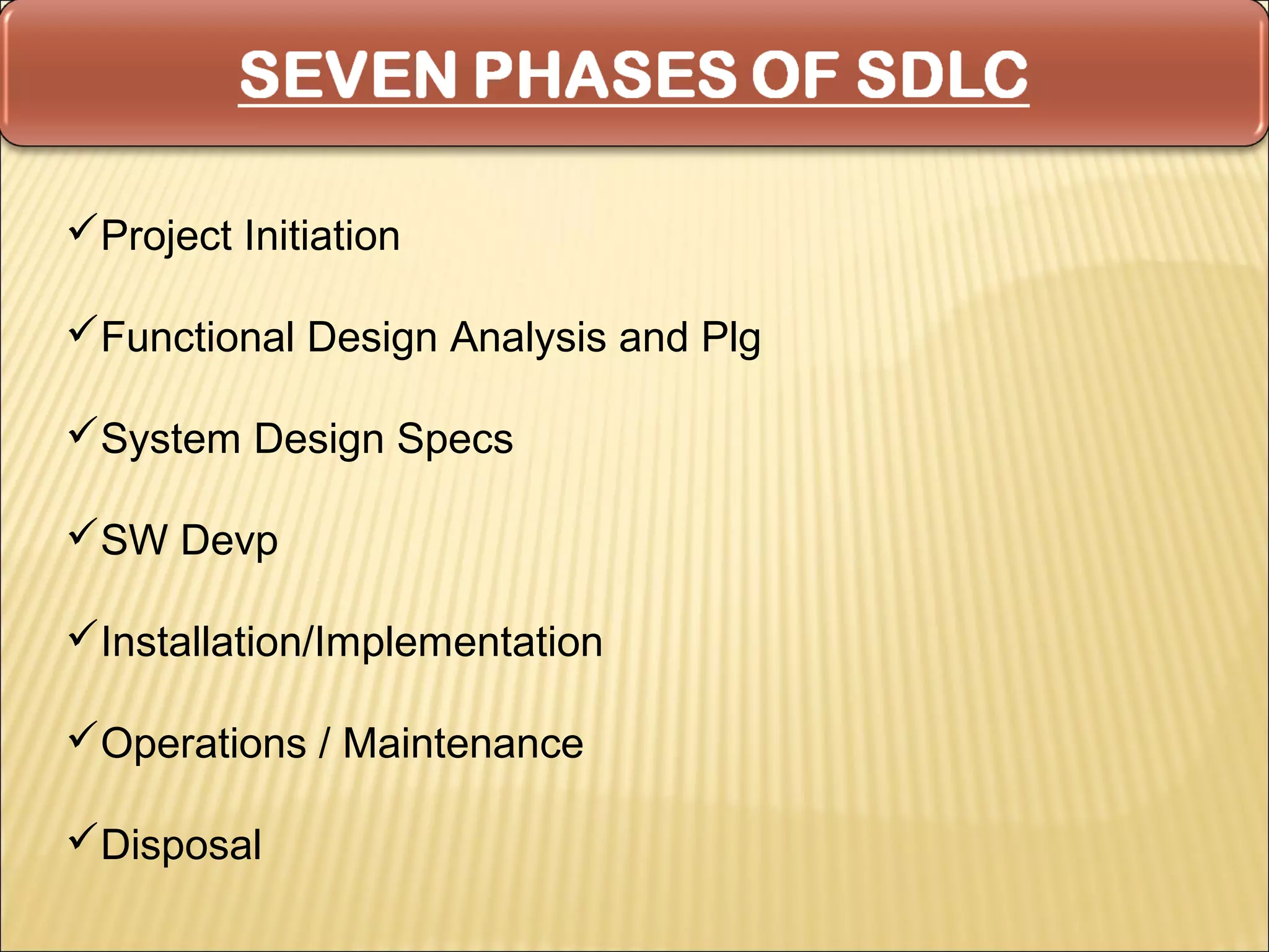 Project Initiation

Functional Design Analysis and Plg

System Design Specs

SW Devp

Installation/Implementation

Operations / Maintenance

Disposal
 