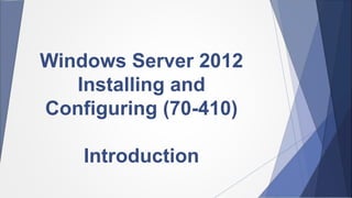 Windows Server 2012
Installing and
Configuring (70-410)
Introduction