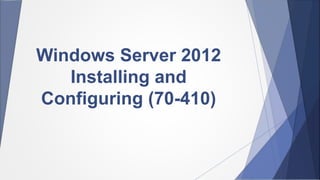 Windows Server 2012
Installing and
Configuring (70-410)
 