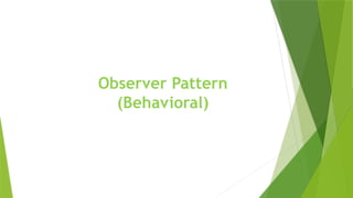 Observer Pattern
(Behavioral)
 