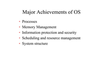 Major Achievements of OSMajor Achievements of OS
• ProcessesProcesses
• Memory Management
I f ti t ti d it• Information protection and security
• Scheduling and resource management
• System structure
 