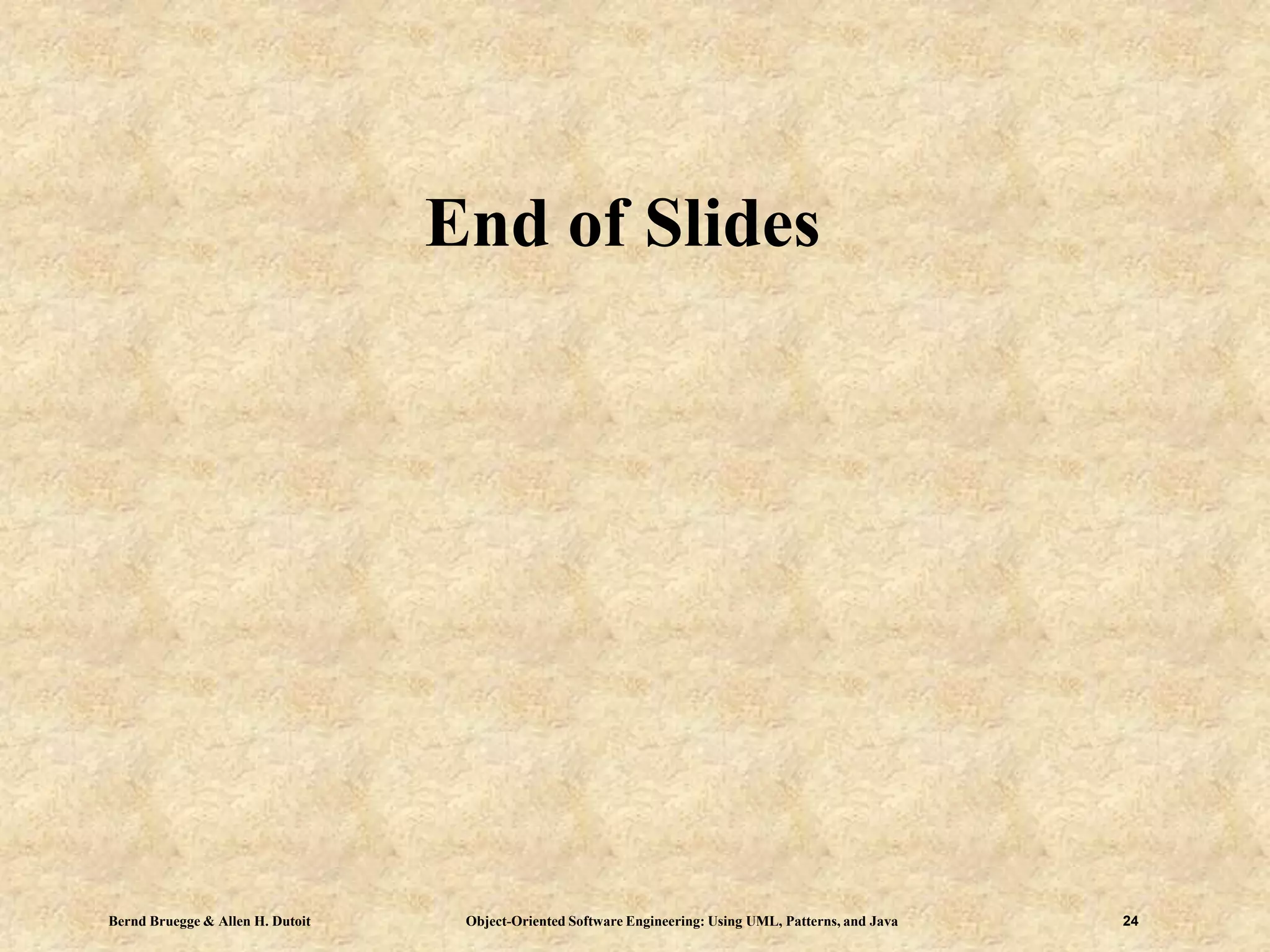 Bernd Bruegge & Allen H. Dutoit Object-Oriented Software Engineering: Using UML, Patterns, and Java 24
End of Slides
 