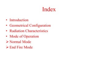 Index
• Introduction
• Geometrical Configuration
• Radiation Characteristics
• Mode of Operation
 Normal Mode
 End Fire ...