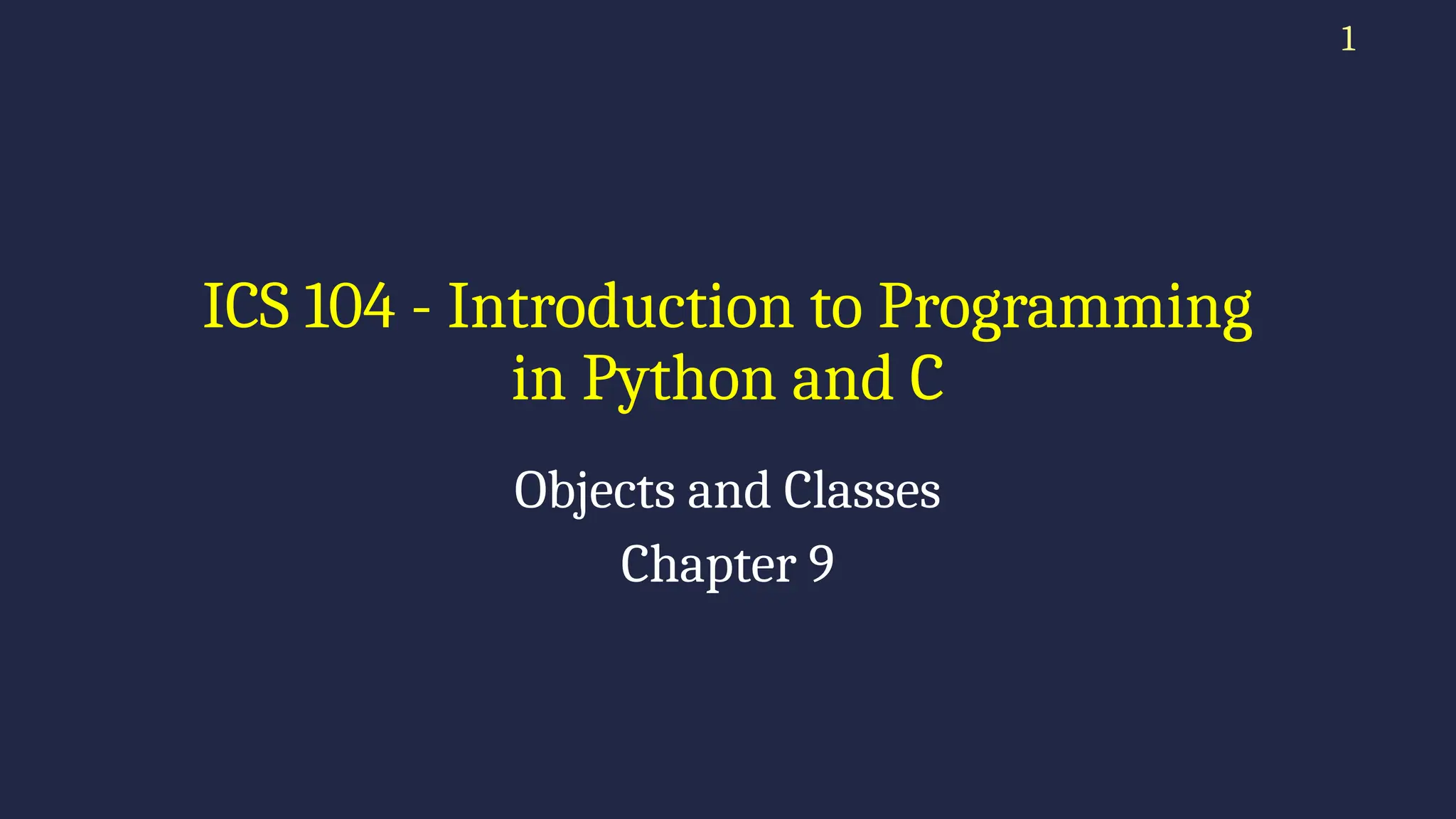 1
ICS 104 - Introduction to Programming
in Python and C
Objects and Classes
Chapter 9
 