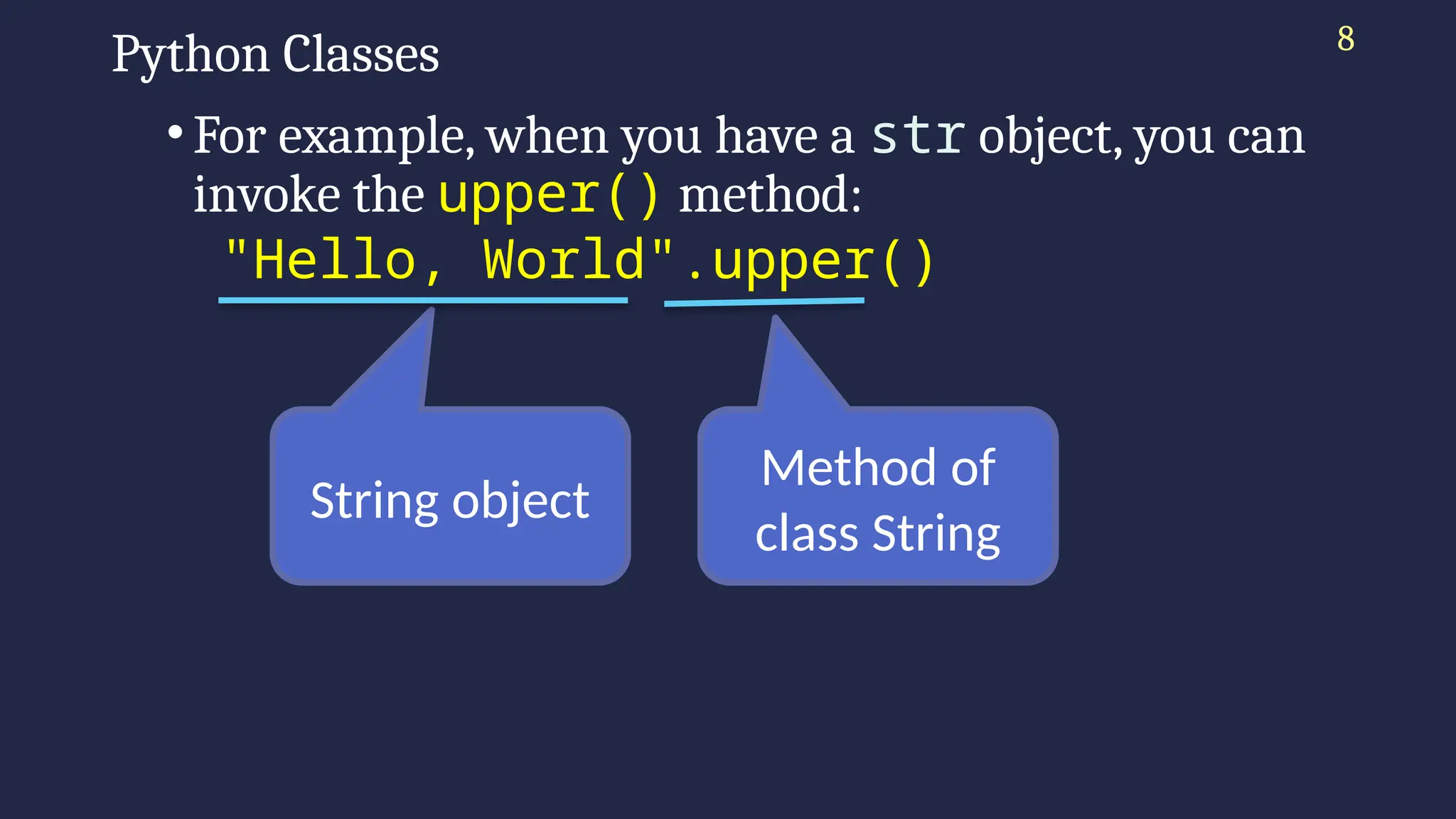 8
Python Classes
•For example, when you have a str object, you can
invoke the upper() method:
"Hello, World".upper()
String object
Method of
class String
 
