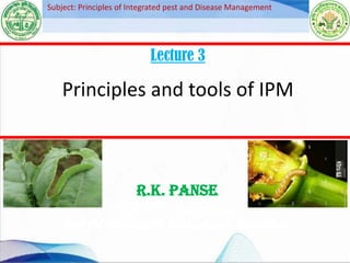 R.K. Panse
Asstt. Prof. (Entomology)
JNKVV-College of Agriculture, Balaghat
Lecture 3
Principles and tools of IPM
Subject: Principles of Integrated pest and Disease Management
 