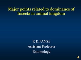 Major points related to dominance of
Insecta in animal kingdom
R K PANSE
Assistant Professor
Entomology
 