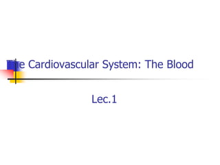 The Cardiovascular System: The Blood
Lec.1
 