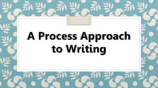 A Process Approach
to Writing
 