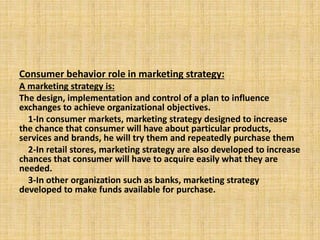 Consumer behavior role in marketing strategy:
A marketing strategy is:
The design, implementation and control of a plan to...