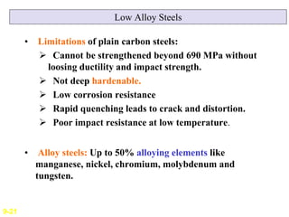 Low Alloy Steels
• Limitations of plain carbon steels:
 Cannot be strengthened beyond 690 MPa without
loosing ductility a...