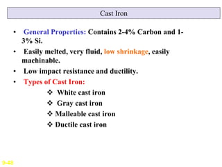 Cast Iron
• General Properties: Contains 2-4% Carbon and 1-
3% Si.
• Easily melted, very fluid, low shrinkage, easily
mach...