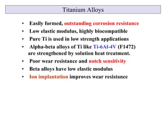 Titanium Alloys
• Easily formed, outstanding corrosion resistance
• Low elastic modulus, highly biocompatible
• Pure Ti is...