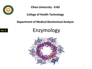 Enzymology
Cihan University - Erbil
College of Health Technology
Department of Medical Biochemical Analysis
Lec. 1
1
 