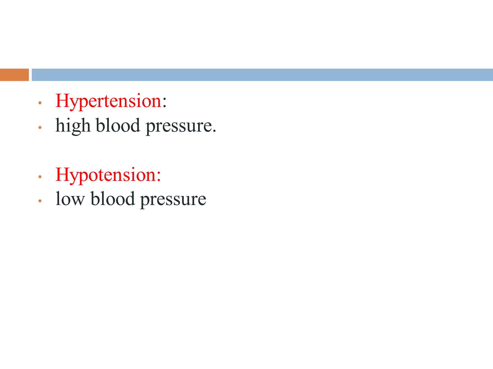 • Hypertension:
• high blood pressure.
• Hypotension:
• low blood pressure
 