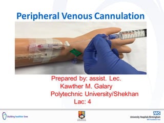 Peripheral Venous Cannulation
Prepared by: assist. Lec.
Kawther M. Galary
Polytechnic University/Shekhan
Lac: 4
 