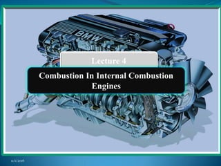 Lecture 4
Combustion In Internal Combustion
Engines
11/1/2016
 