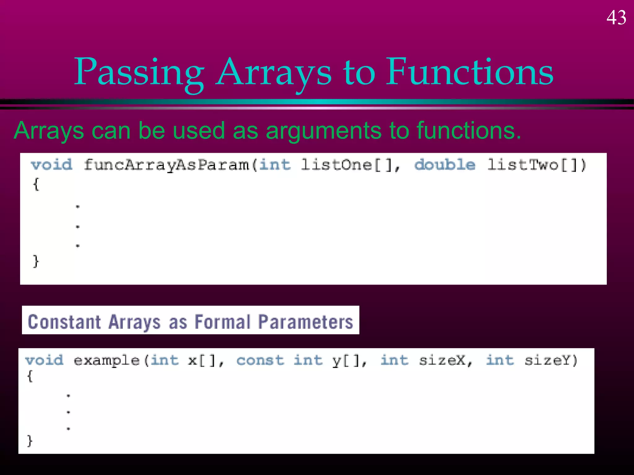 43

     Passing Arrays to Functions
Arrays can be used as arguments to functions.
 