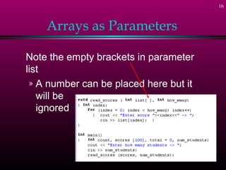 16



    Arrays as Parameters

Note the empty brackets in parameter
list
 » A number can be placed here but it
   will be
   ignored
 