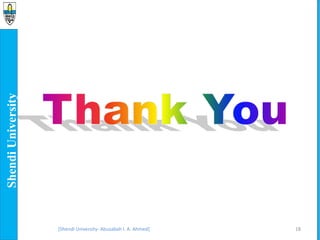 Thank You
18
[Shendi University- Abusabah I. A. Ahmed]
 
