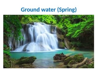 Ground water (Spring)
 