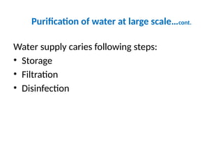 Purification of water at large scale…cont.
Water supply caries following steps:
• Storage
• Filtration
• Disinfection
 