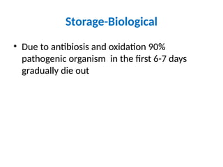 Storage-Biological
• Due to antibiosis and oxidation 90%
pathogenic organism in the first 6-7 days
gradually die out
 