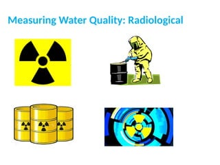 Measuring Water Quality: Radiological
 