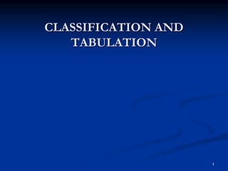 1
CLASSIFICATION AND
TABULATION
 