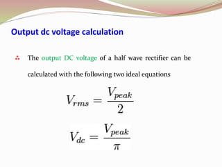Output dc voltage calculation
 The output DC voltage of a half wave rectifier can be
calculated with the following two ideal equations
 